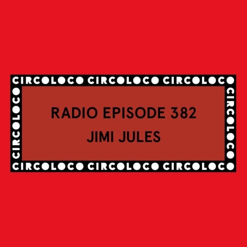 Circoloco Radio 382 - Jimi Jules