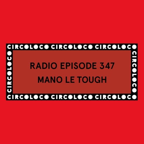Circoloco Radio 347 - Mano Le Tough